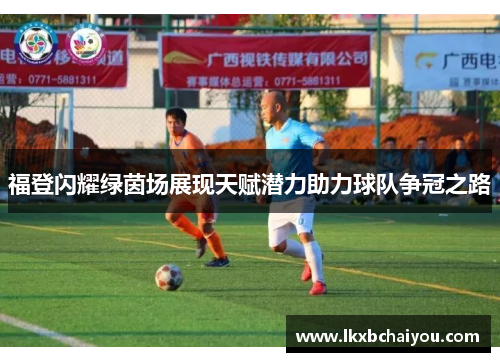 福登闪耀绿茵场展现天赋潜力助力球队争冠之路